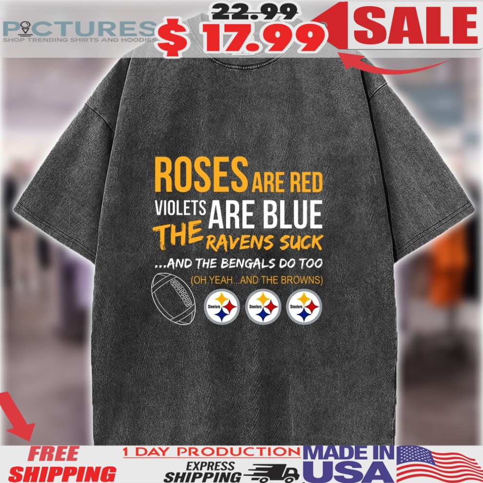 Pittsburgh Steelers Roses Are Red Violets Are Blue The Ravens Suck And The Bengals Do Too Shirt