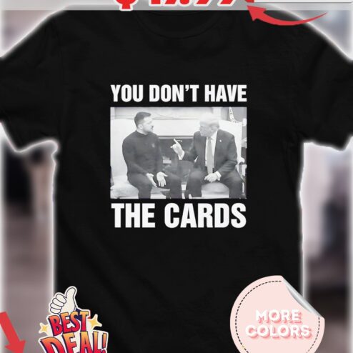 President Trump You Don't Have The Cards Trump Zelensky White House Shirt
