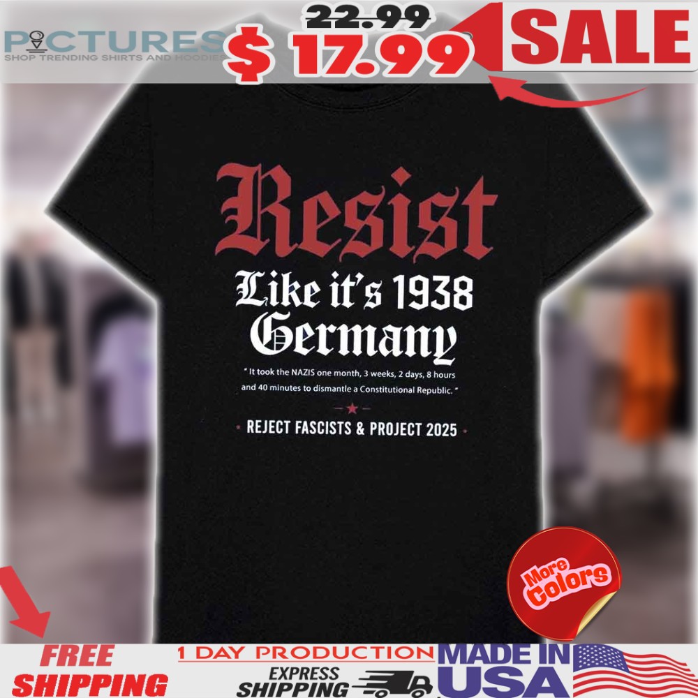 Resist Like It's 1938 Germany Reject Fascist And Project 2025 Anti Trump Shirt