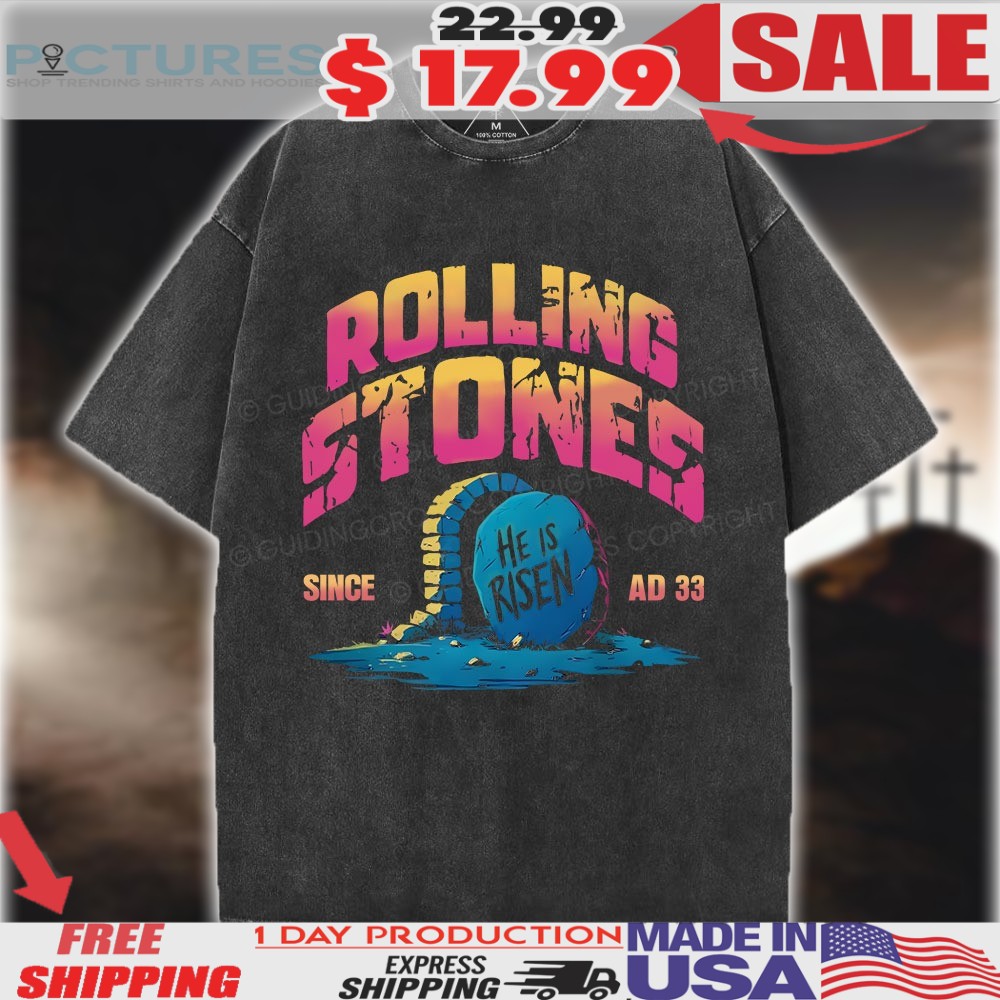 Rolling Stone He Is Risen Since Ad 33 Trend Christian Shirt