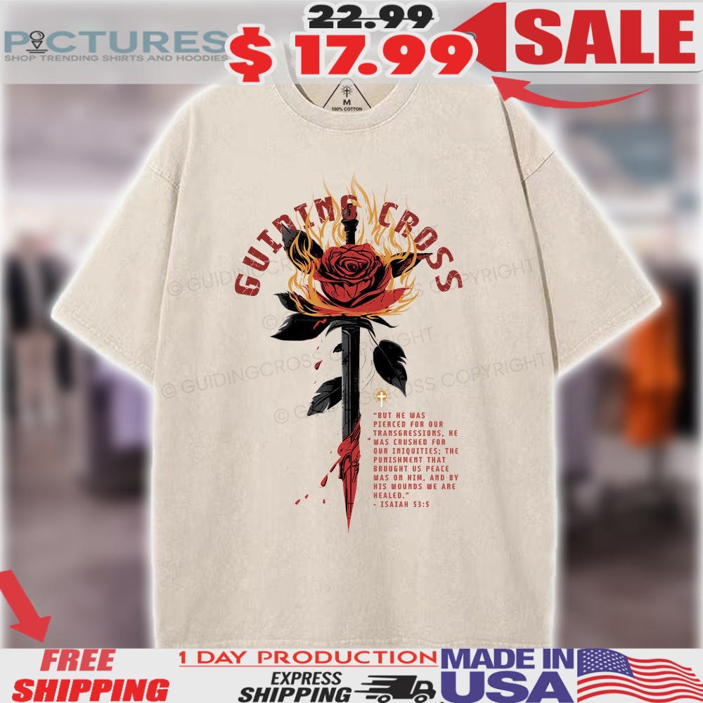 Rose And Dagger Guiding Cross But He Was Pierced For Our Transgressions By His Wounded Christian Shirt