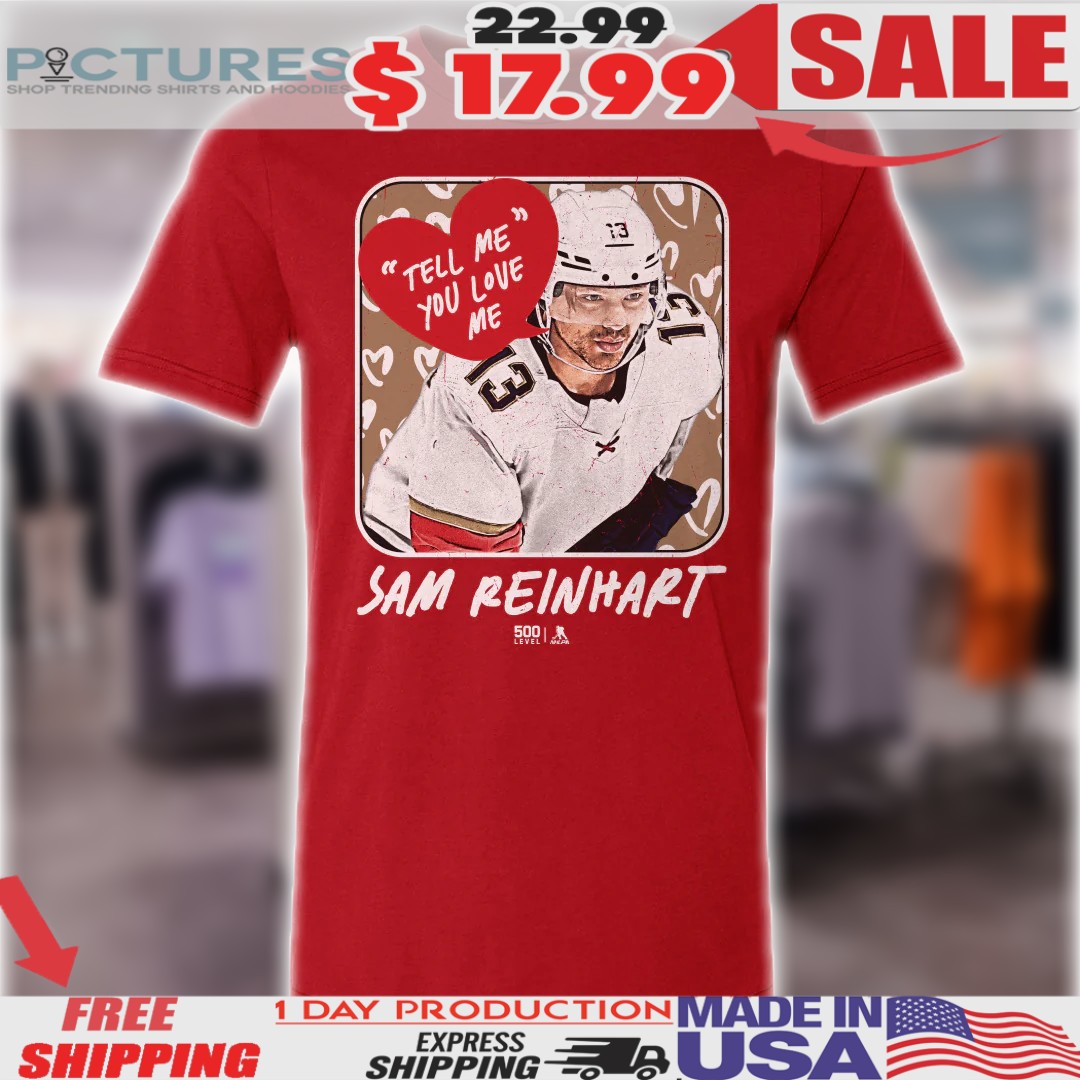 Sam Reinhart Florida Panthers Tell Me You Love Me NHL Shirt