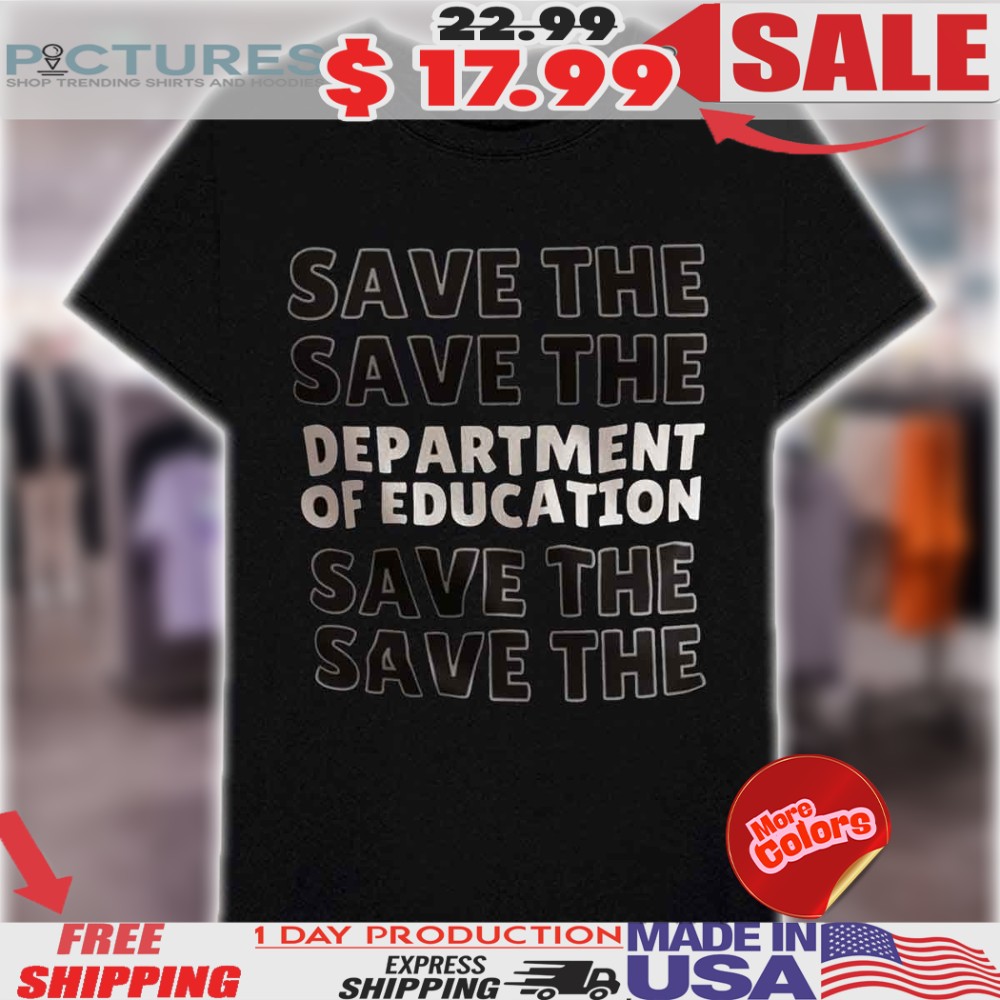 Save The Department Of Education Anti Trump Shirt