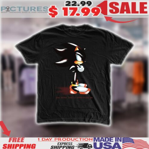Shadow The Hedgehog You Never Really Understood Me Shirt