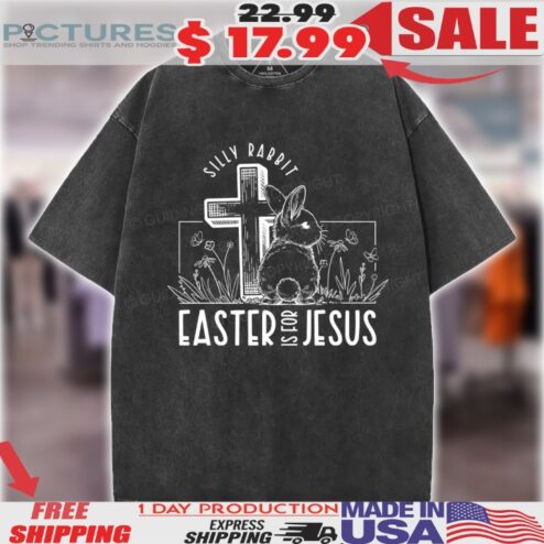 Silly Rabbit Easter Is For Jesus Christian Shirt