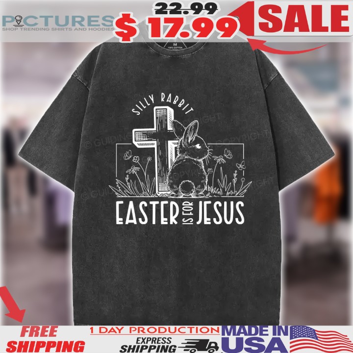 Silly Rabbit Easter Is For Jesus Christian Shirt