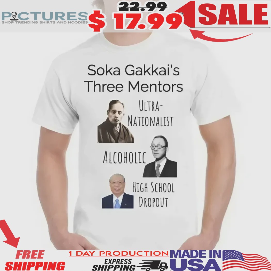 Soka Gakkai's Three Mentors Ultra-Nationalist Alcoholic High School Dropout Shirt