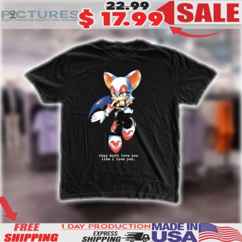 Sonic Rouge The Bat They Don’t Love You Like I Love You Shirt