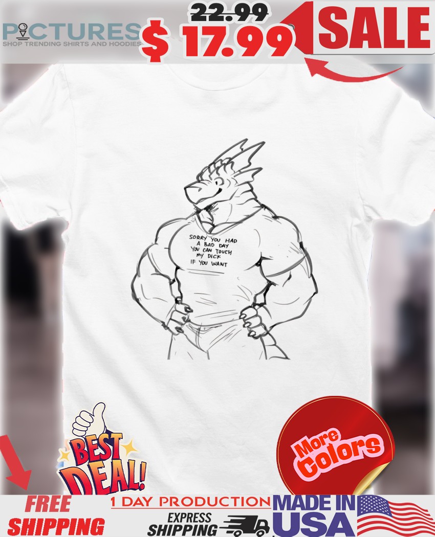 Sorry you had a bad day you can touch my dick if you want art Supportive Dragon Meme shirt