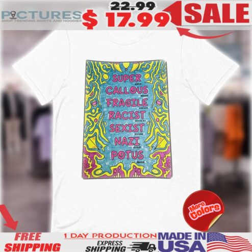 Super Callous Fragile Racist Sexist Nazi Potus Shirt