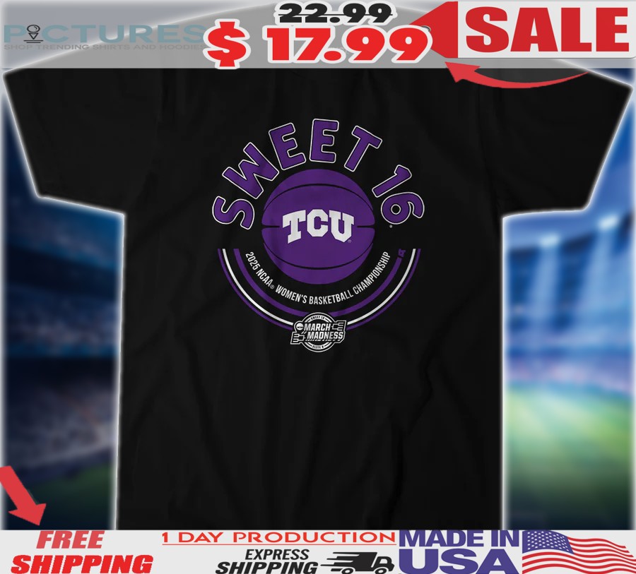 Tcu Women's Basketball Sweet Sixteen 2025 NCAA Women's Basketball Championship Shirt Tcu Women's Basketball Sweet Sixteen 2025 NCAA Women's Basketball Championship Shirt