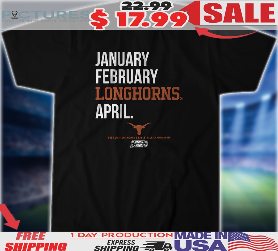 Texas Basketball 2025 March Madness Month January February Longhorns April Shirt