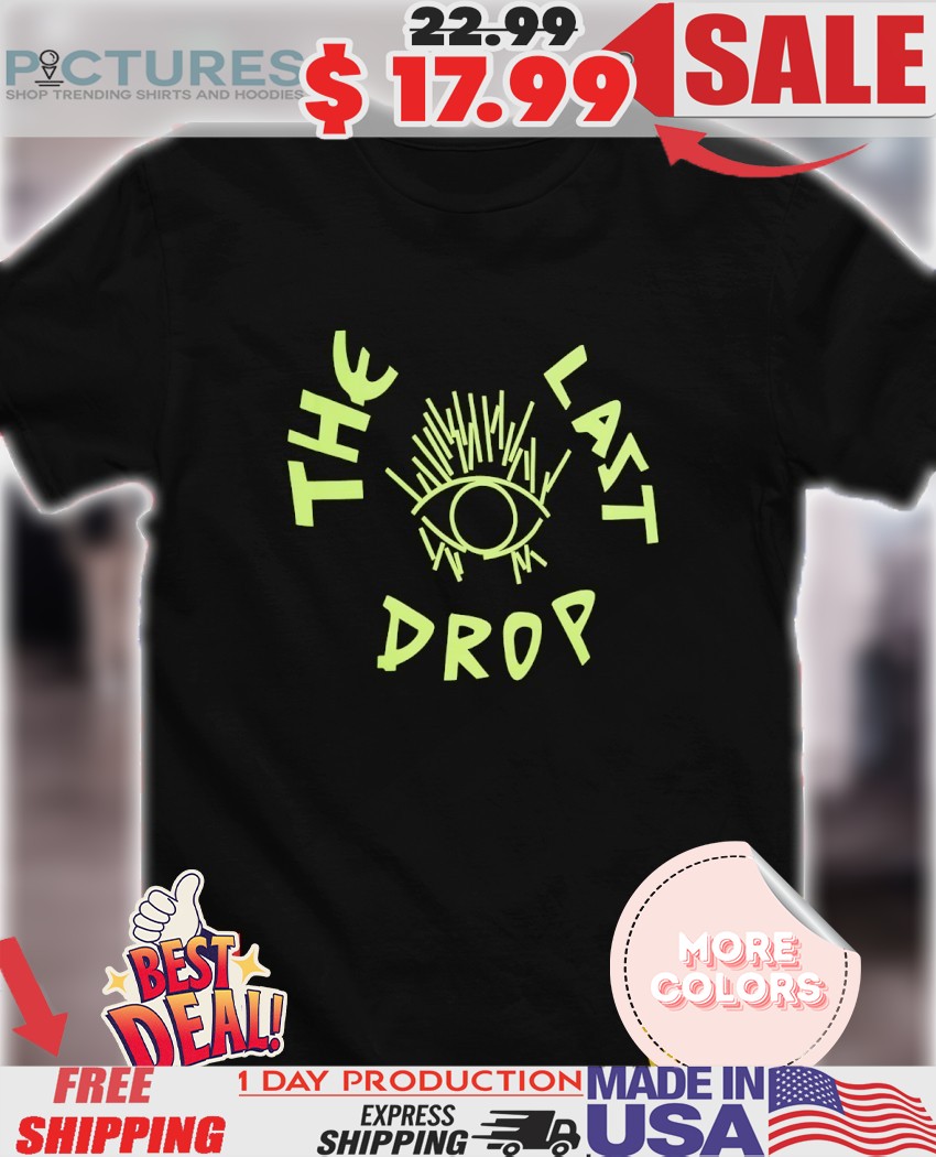 The Last Drop eye shirt The Last Drop eye shirt