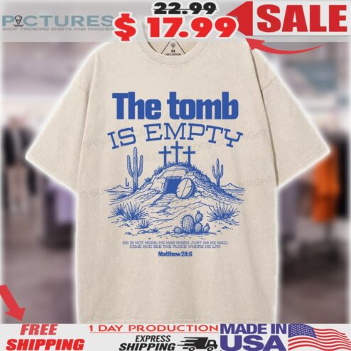The Tomb Is Empty He Is Not Here He Has Risen Just As He Said Come And See The Place Where He Lay Matthew 28 6 Jesus Resurrection Sunday Christian Shirt