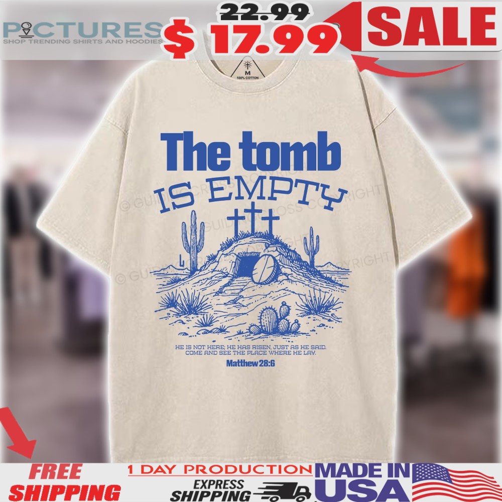 The Tomb Is Empty He Is Not Here He Has Risen Just As He Said Come And See The Place Where He Lay Matthew 28 6 Jesus Resurrection Sunday Christian Shirt