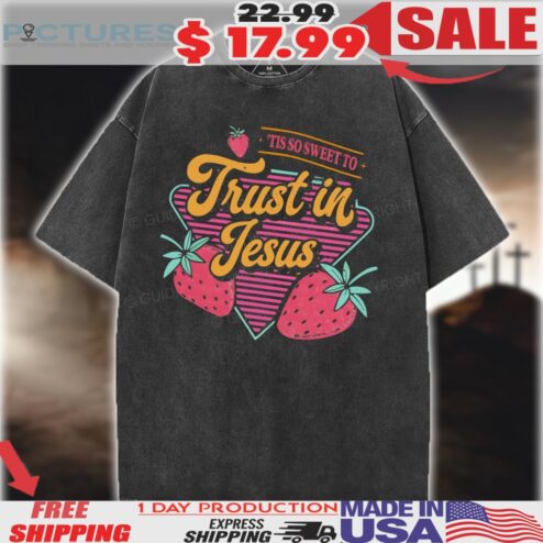 Tis So Sweet To Trust In Jesus Christian Strawberry Shirt