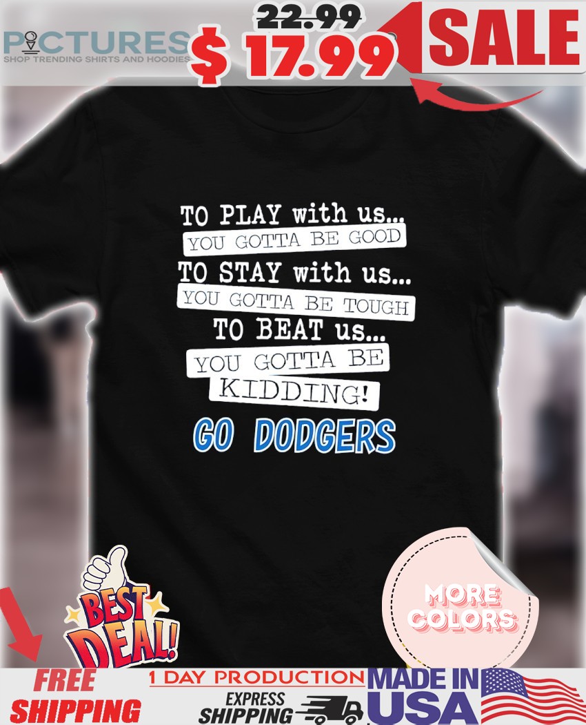 To play with us you gotta be good go Dodgers 2025 shirt