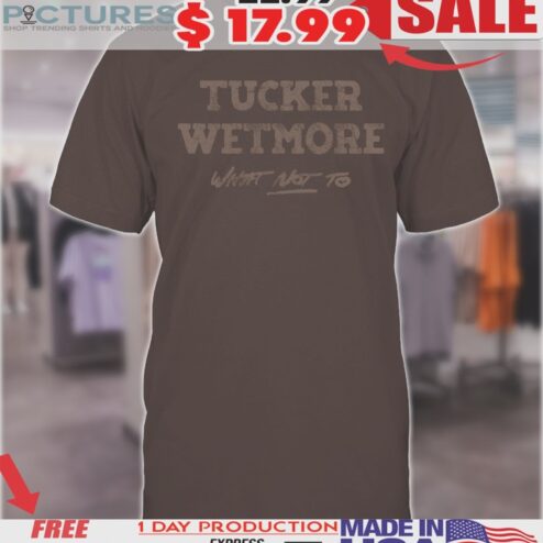 Tucker Wetmore What Not To Shirt