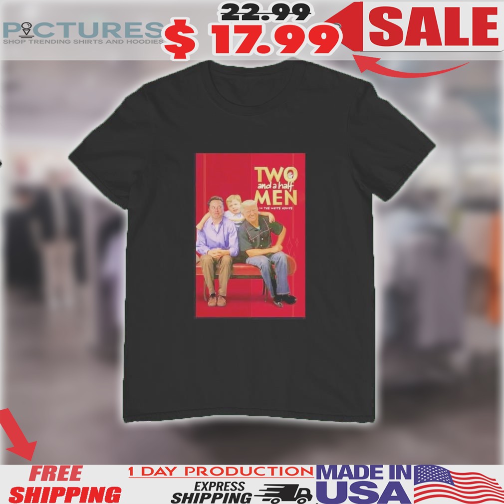 Two And A Half Men In The White House Elon Musk Trump And Little X Shirt