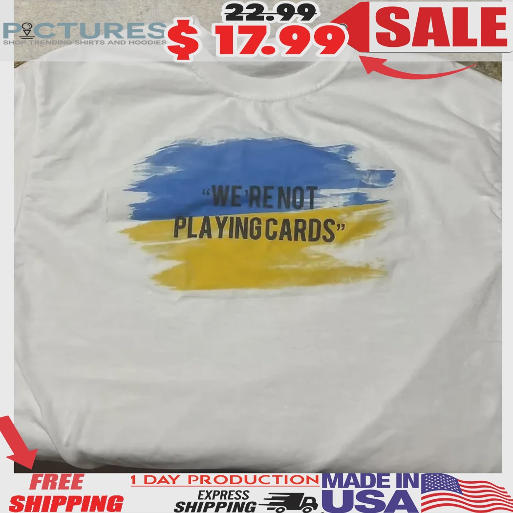 Ukraine Flag We Are Not Playing Card Shirt
