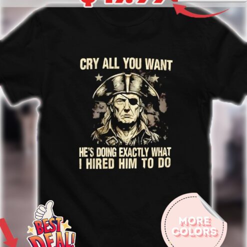 Vintage Trump Pirate cry all you want he’s doing exactly what I hired him to do shirt