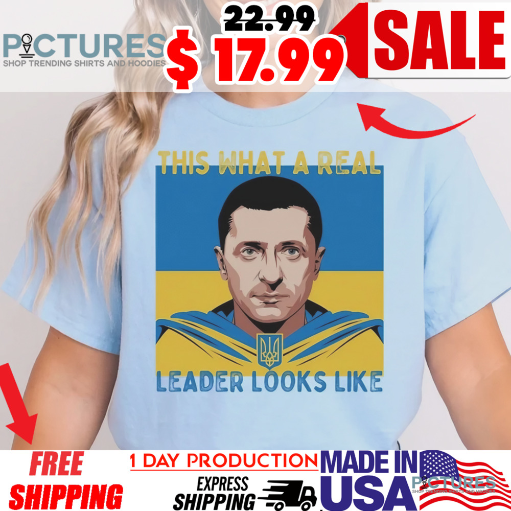 Volodymyr Zelensky Ukraine President This Is What A Real Leader Looks Like Shirt