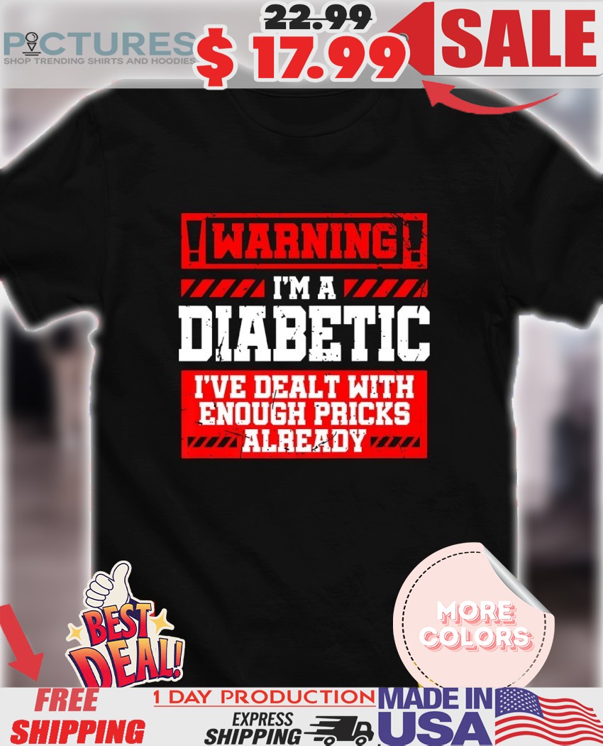 Warning I’m a diabetic I’ve dealt with enough pricks already Diabetic Humor shirt