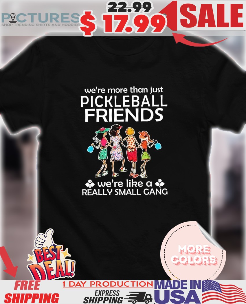 We’re More Than Just Pickleball Friends We're Like A Really Small Gang Girls Shirt