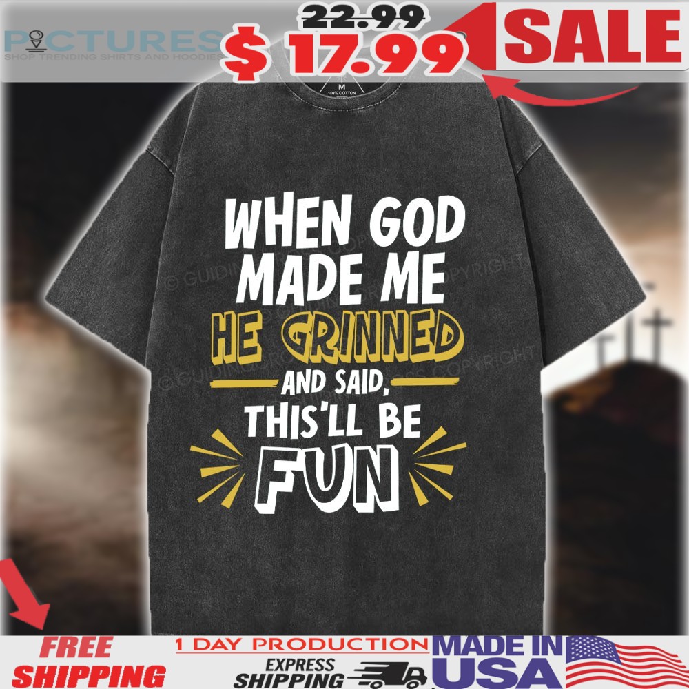 When God Made Me He Grinned and said This'll Be Fun Christian Happy Easter Day shirt