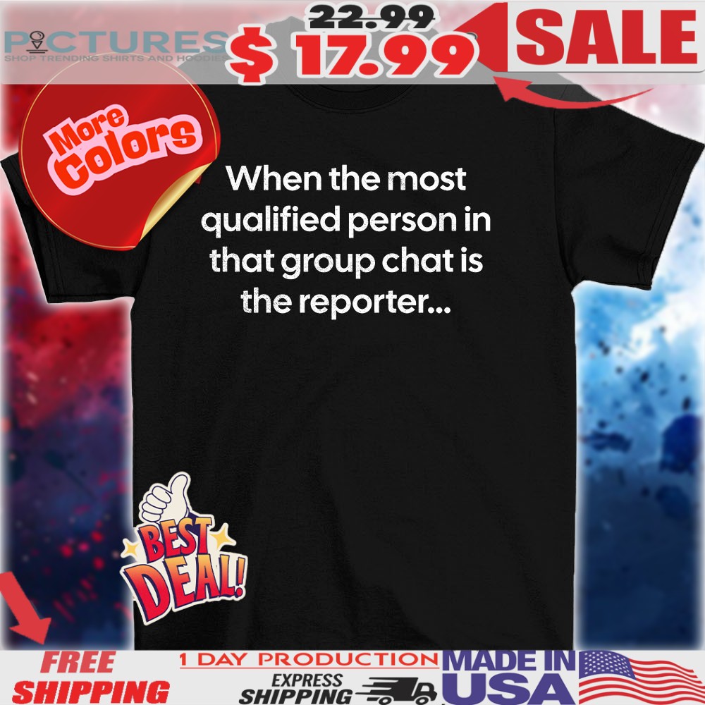 When the most qualified person in that group chat is the reporter shirt
