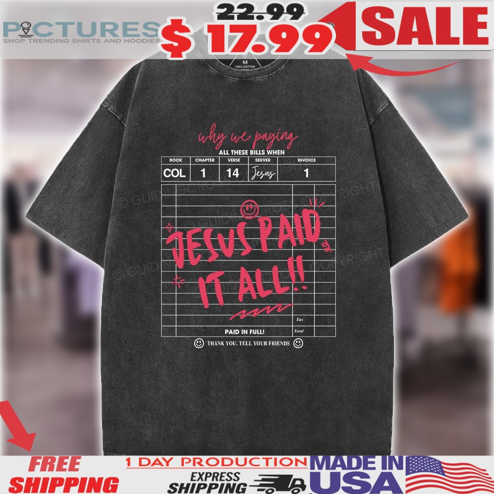 Why We Paying All These Bills When Jesus Paid It All Christian Shirt