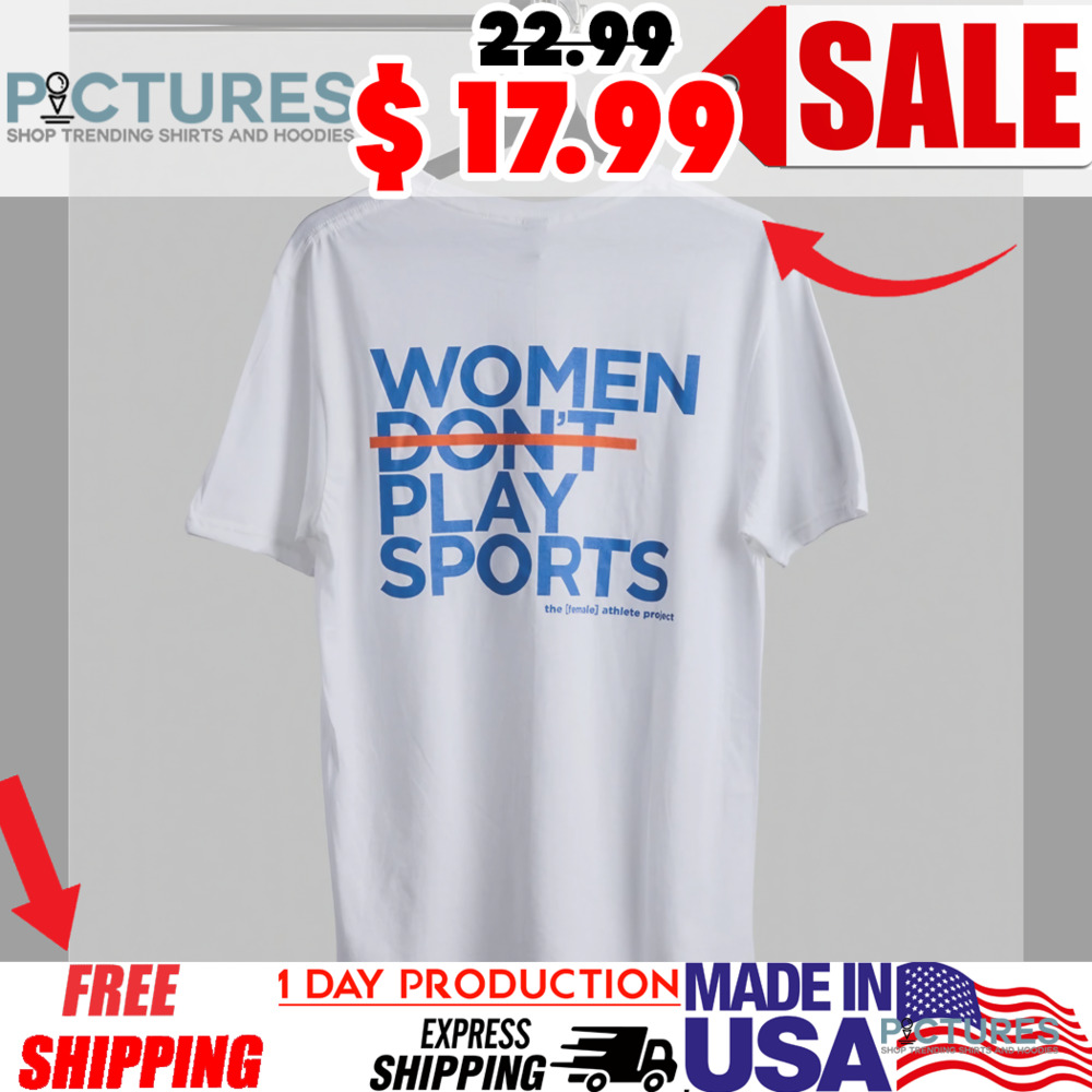Women Don't Play Sports The Female Athlete Project Shirt