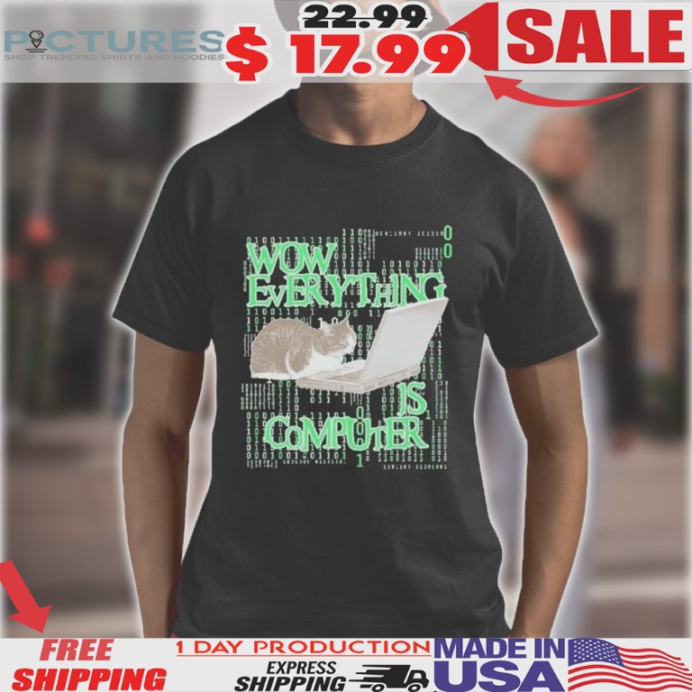 Wow Everything Is Computer Cat Shirt
