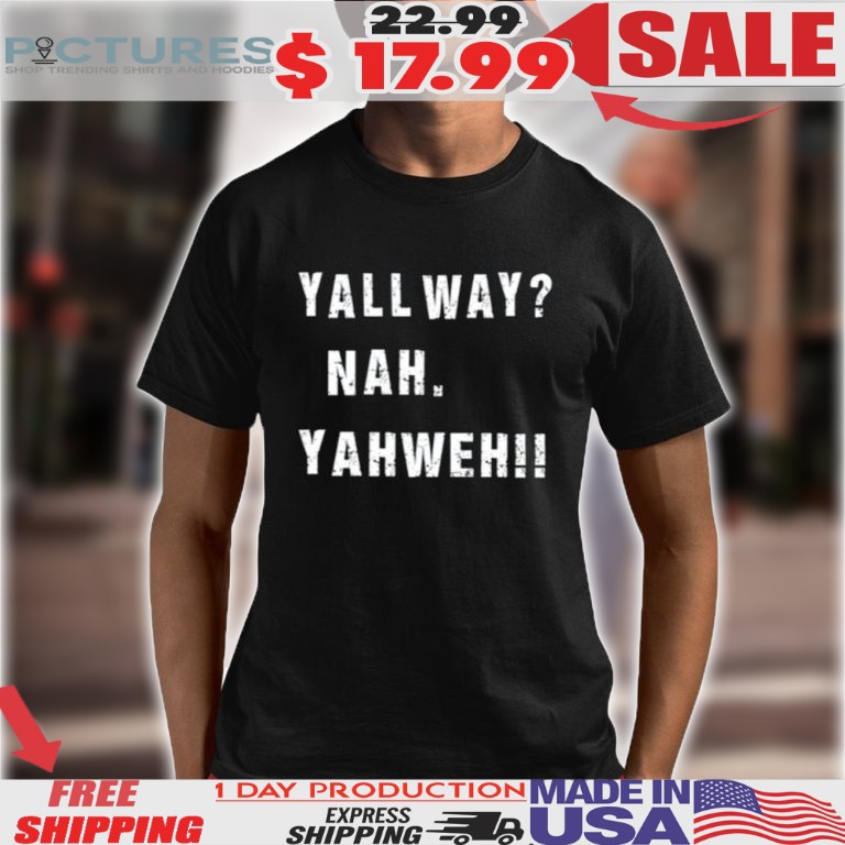 Yall Way Nah Yahweh Shirt