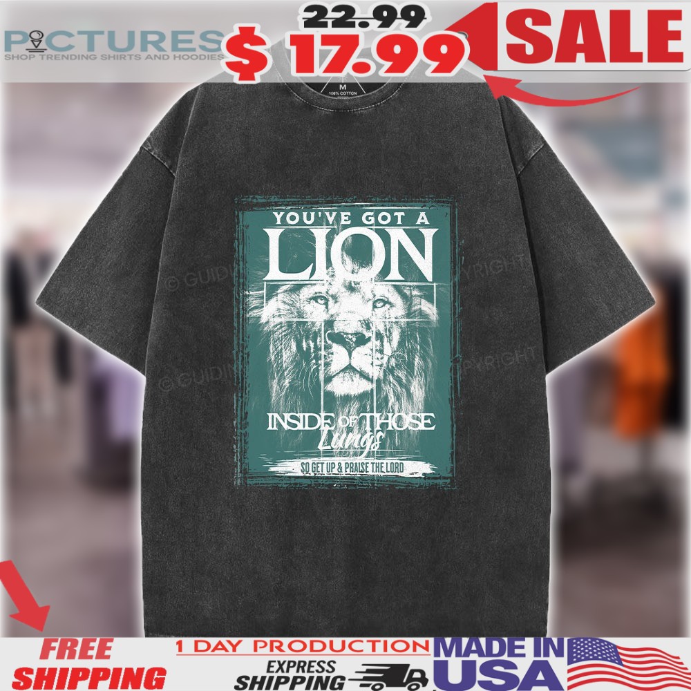 You've Got A Lion Inside Of Those Lungs So Get Up And Praise The Lord Vintage Shirt