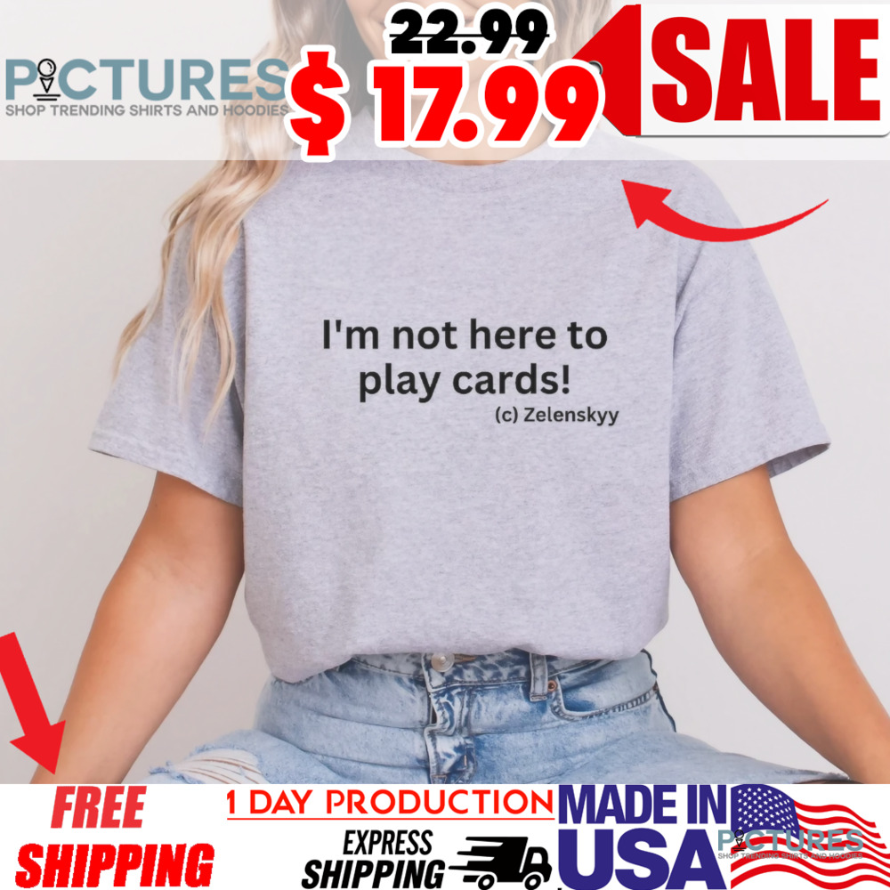 Zelensky Im Not Here To Play Cards Stand For Ukraine Shirt