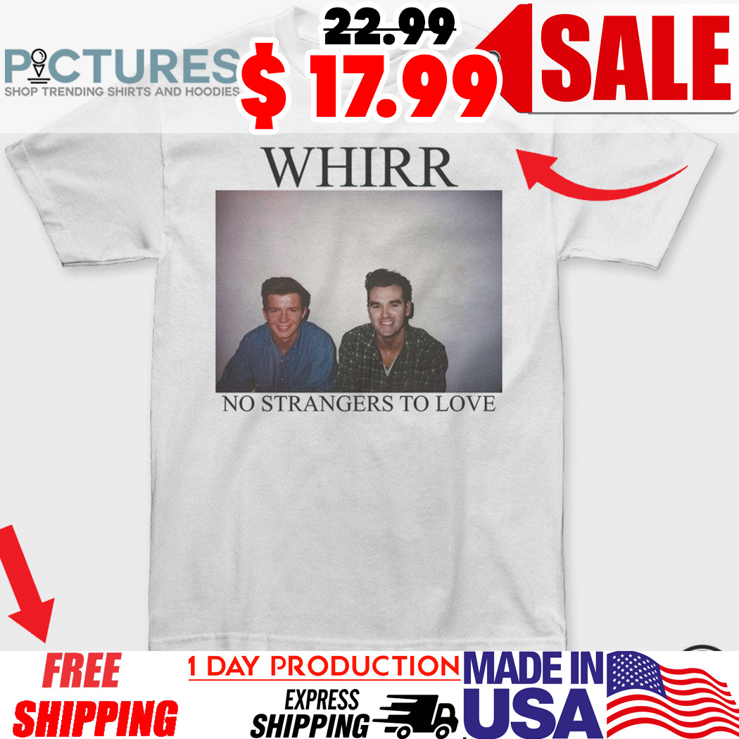 Whirr no strangers to love photo shirt