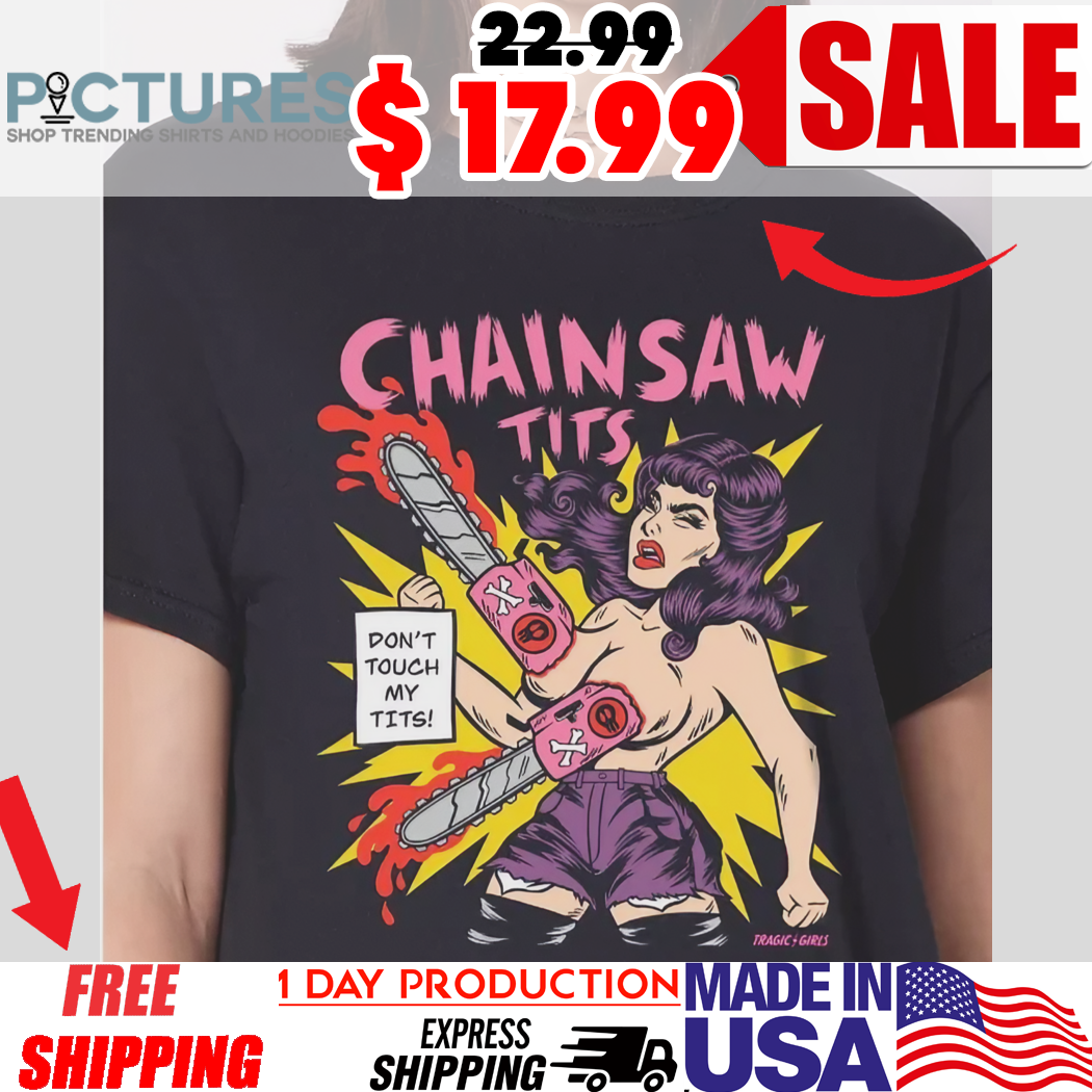 Chainsaw tits don’t touch my tits shirt