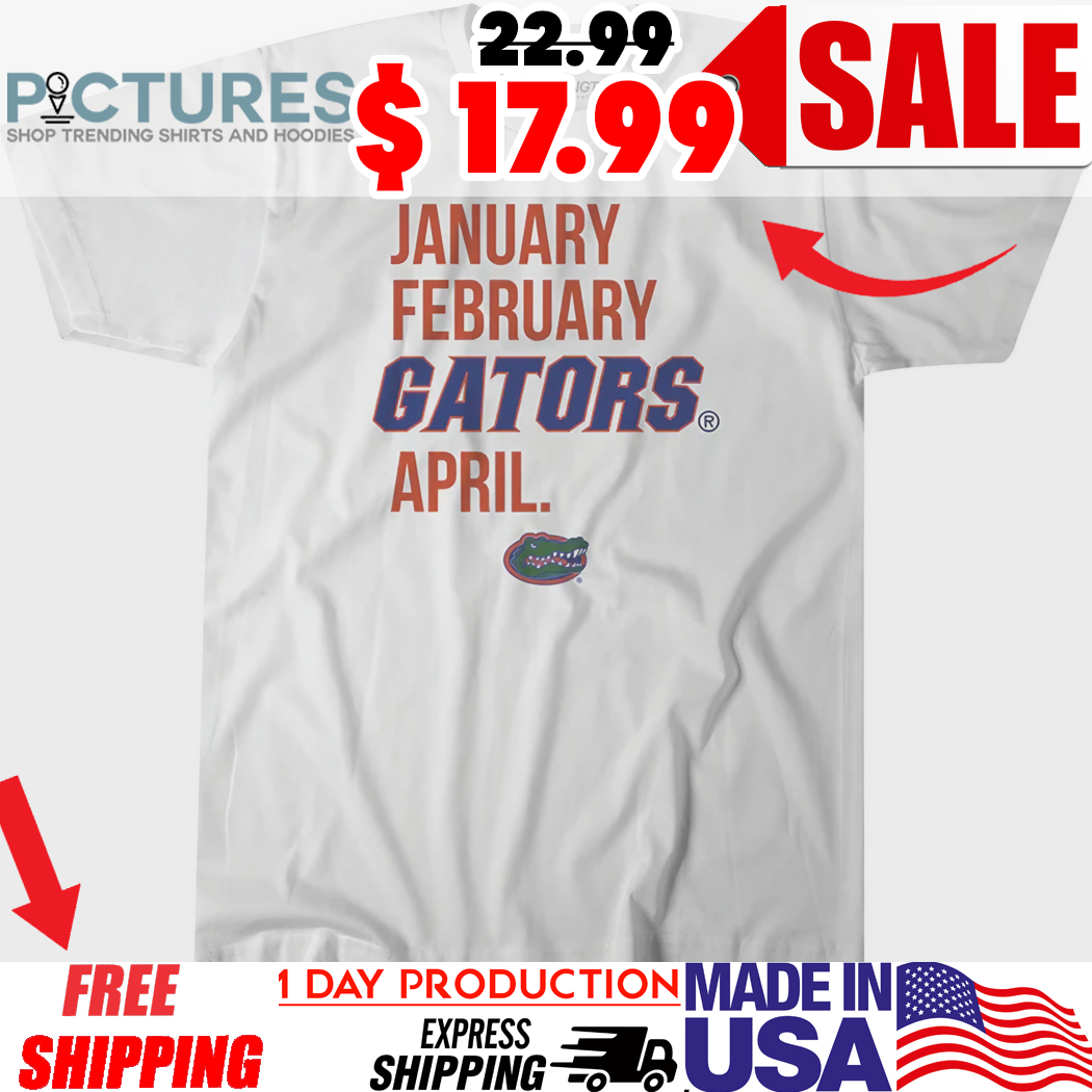January February Gators April Florida Basketball shirt