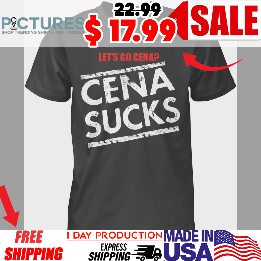 Let’s Go Cena Cena Sucks Shirt