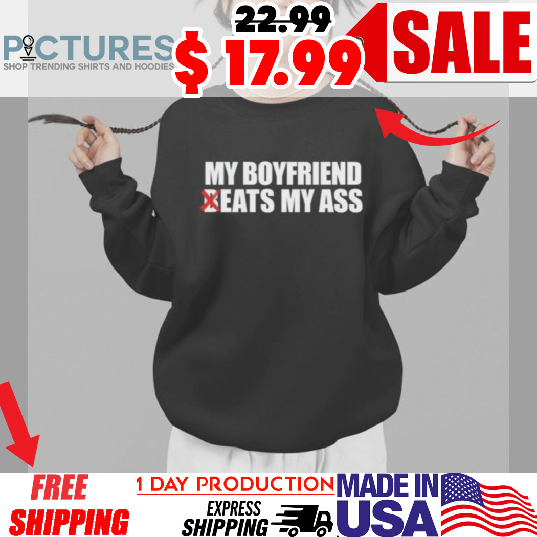 My Boyfriend Eats Not Beats My Ass Shirt