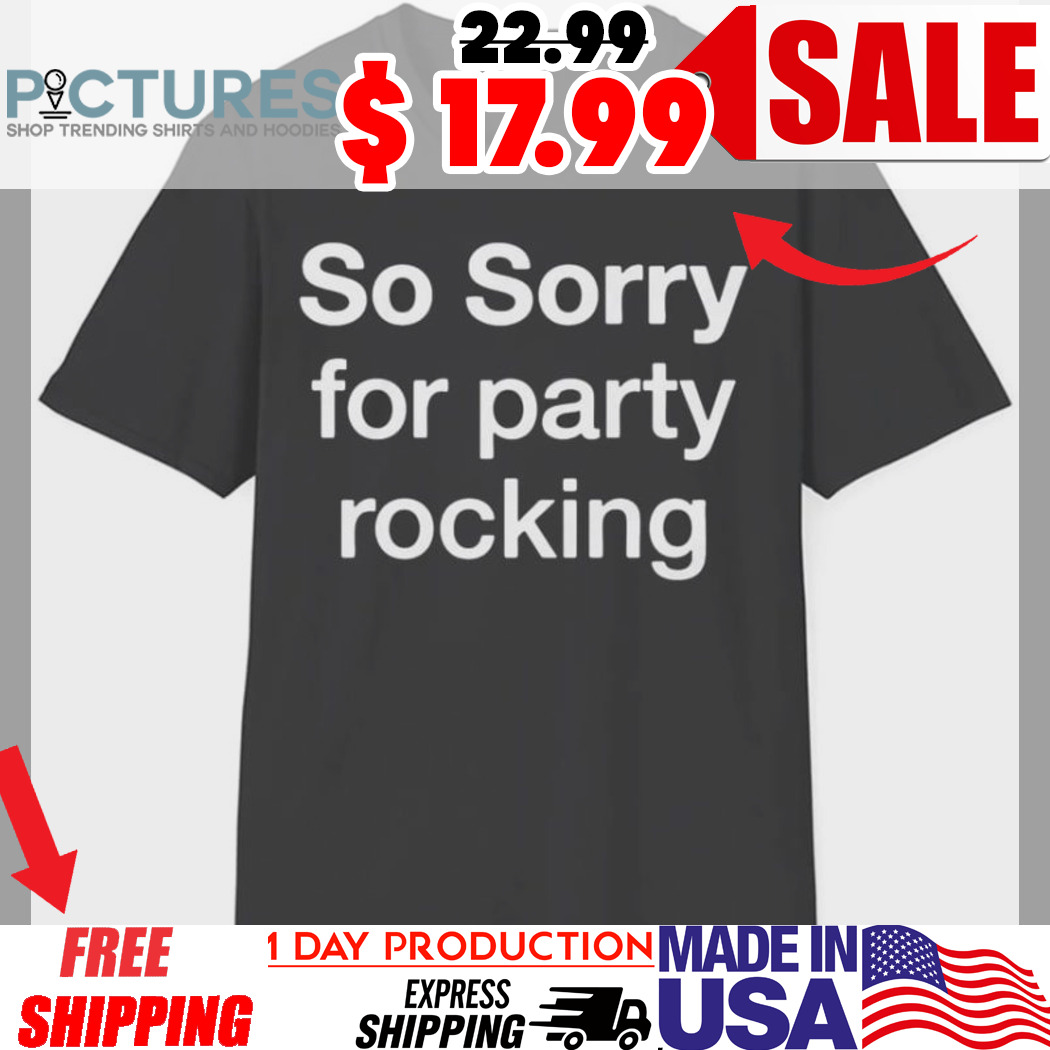 So Sorry For Party Rocking Shirt