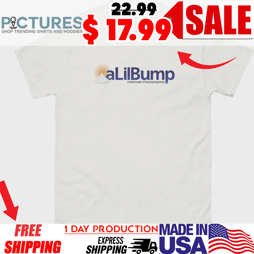 A Lil Bump Methyl Ester Of Benzoylecgonine Shirt