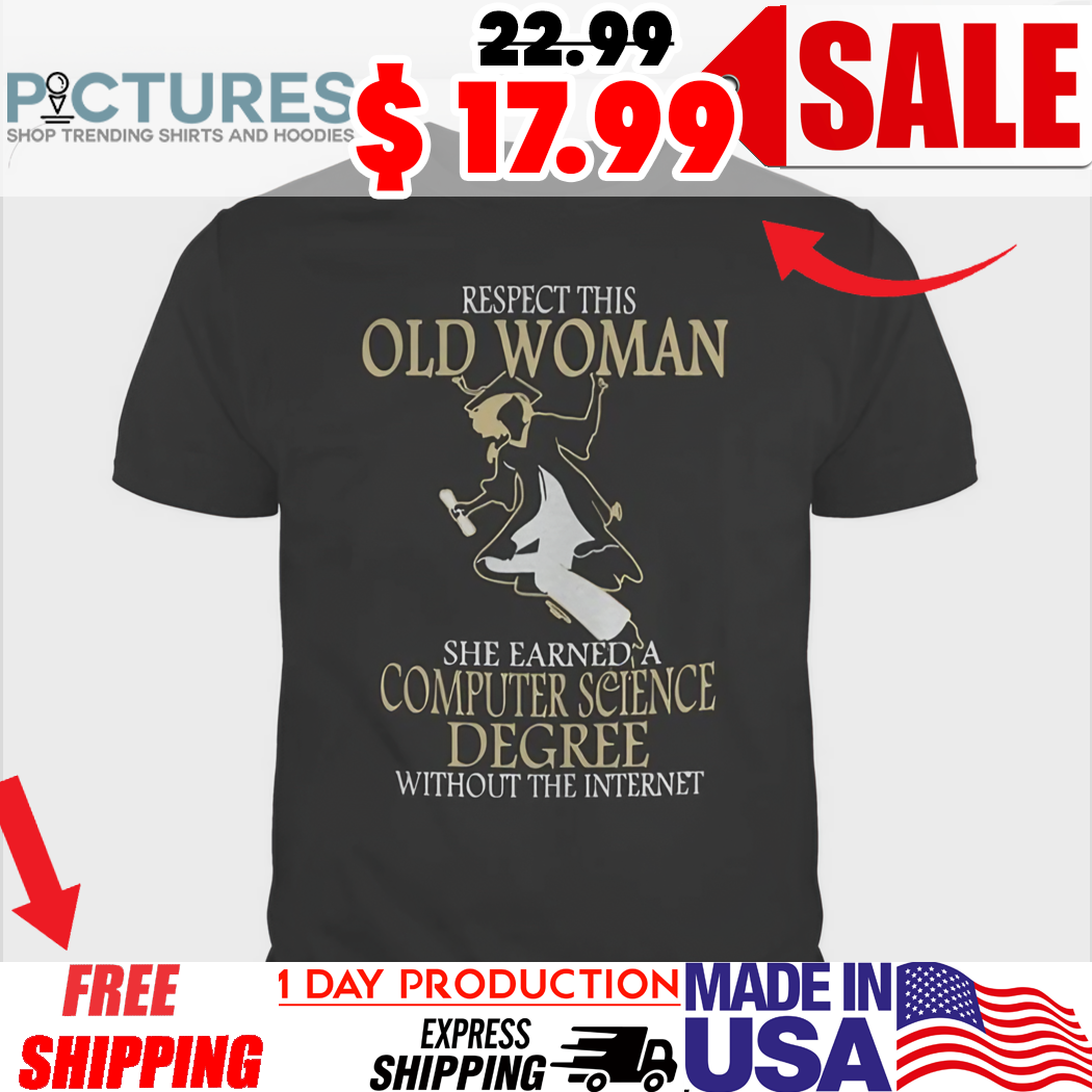 Respect This Old Woman She Earned A Computer Science Degree Without The Internet Shirt