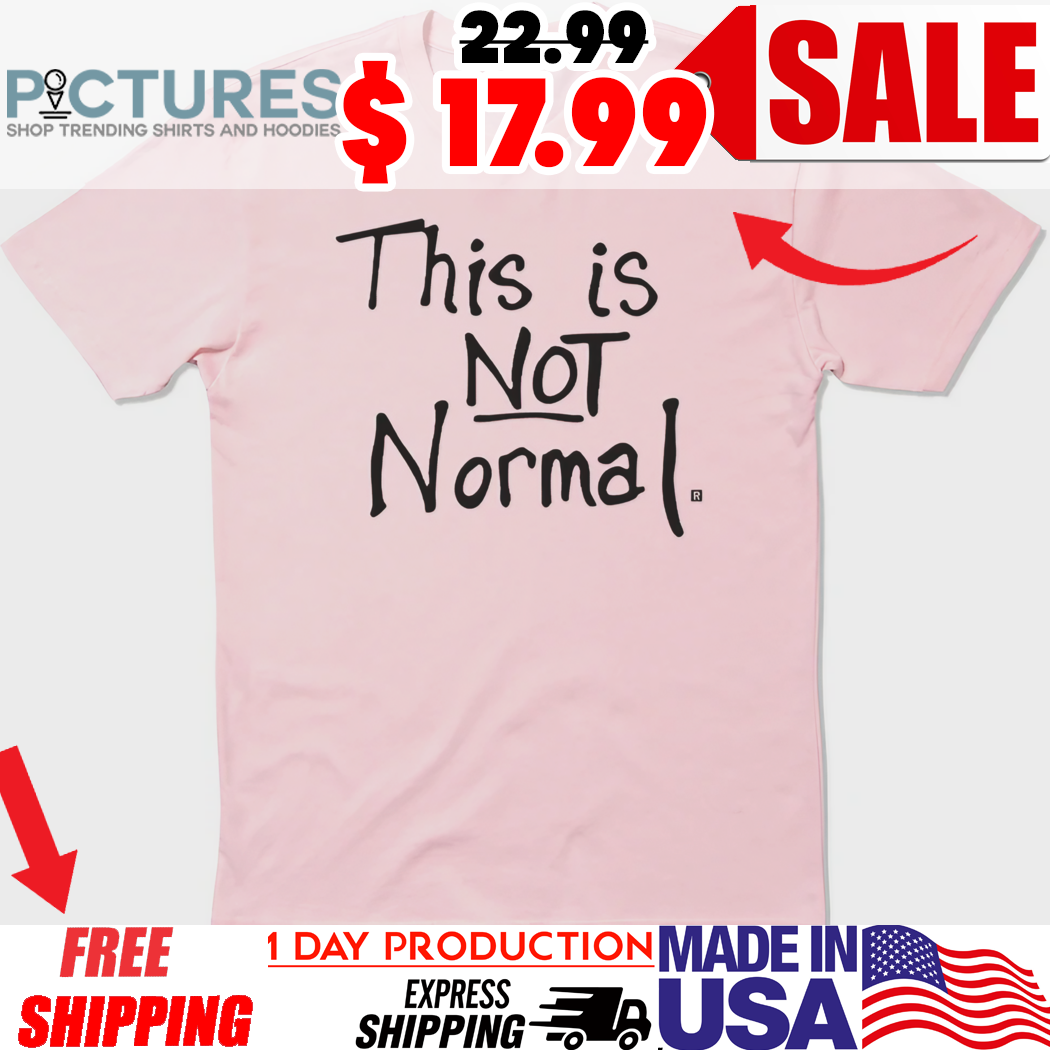 This Is Not Normal Shirt
