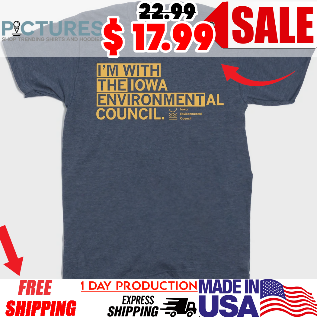 I'm With The Iowa Environmental Council I'm With The Environment Shirt