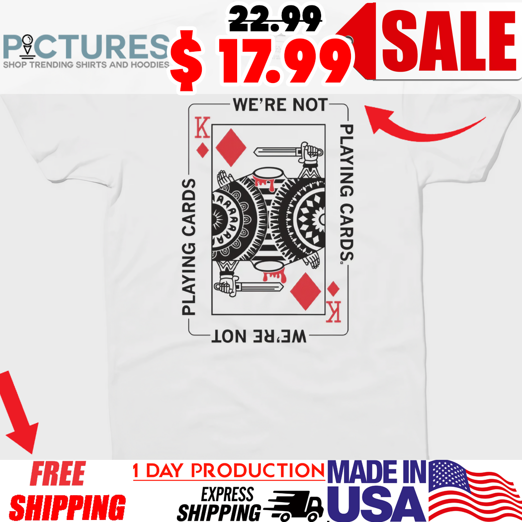 Trump Zelensky We're Not Playing Cards King Card Shirt