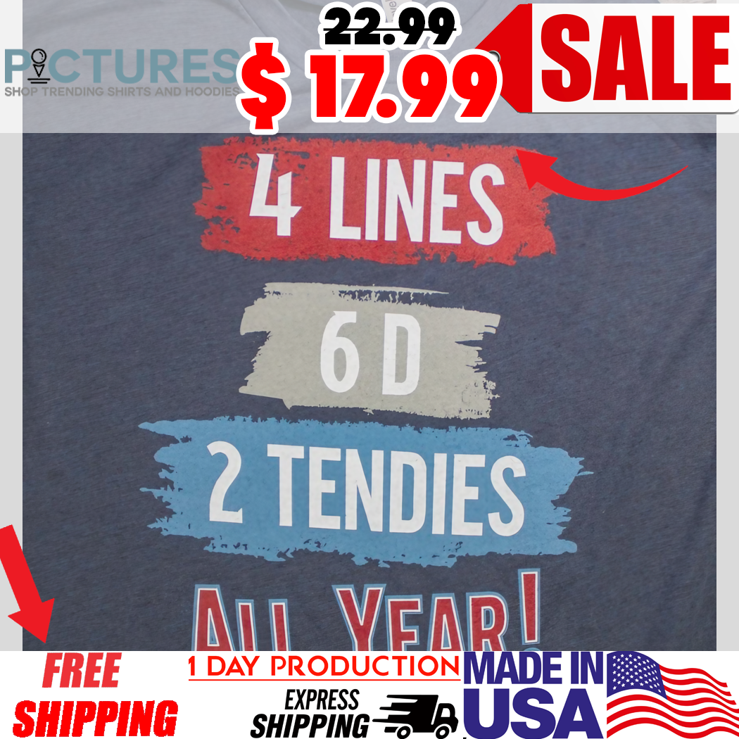 4 Lines 6D 2 Tendies All Year Shirt