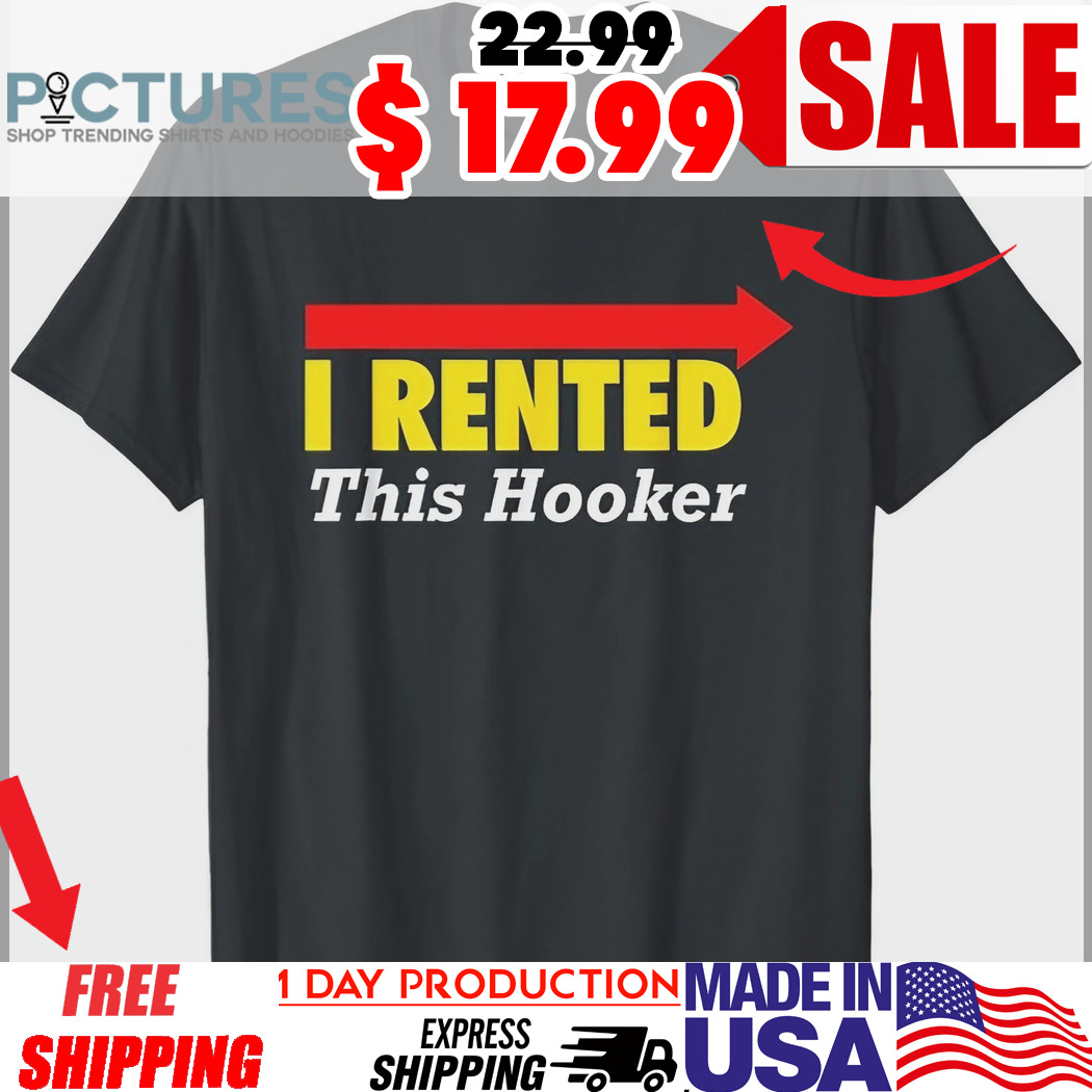 I Rented This Hooker Shirt
