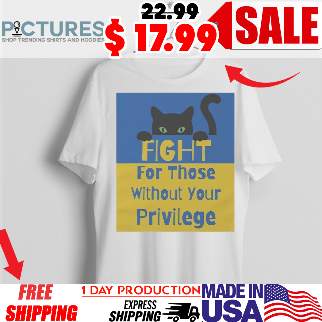 Fight For Those Without Your Privilege Stand For Ukraine Shirt